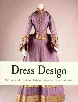 Dress Design : Patterns Of Various Reigns From Antique Costume,  Paperback By.