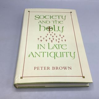 Society And The Holy In Late Antiquity - Peter Brown 1982 U.  California
