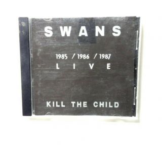 Swans ‎– Kill The Child - 1985,  1986,  1987 Live Michael Gira Jarboe Cd Rare