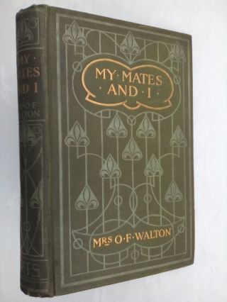 Mrs O F Walton.  My Mates And I.  Antique H/b 1900 ?,  Rare,  A Peep Behind The Scenes