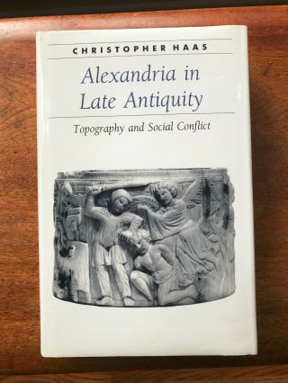 Alexandria In Late Antiquity: Topography And Social Conflict: Christopher Haas
