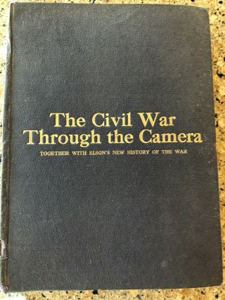 Rare: 1912 First Edition,  The Civil War Through The Camera By Henry W Elson