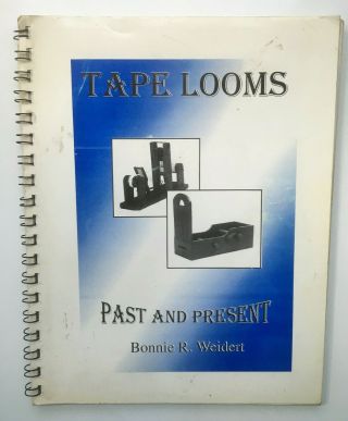 Tape Looms Past And Present.  Bonnie R Weidert.  Rare Weaving History/pattern Book