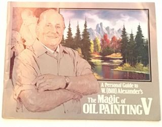 The Magic Of Oil Painting V A Personal Guide To W Bill Alexander Book