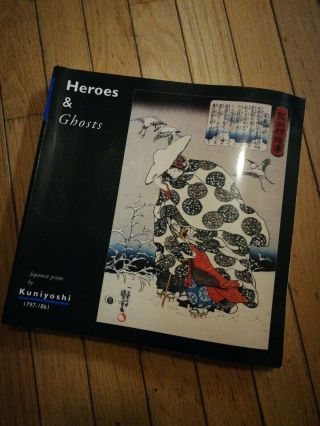 Rare Heroes & Ghosts: Japanese Prints By Kuniyoshi,  1797 - 1861 By Robert Schaap