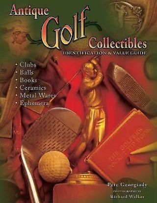 Antique Golf Collectibles,  Identification & Value Guide; Clubs,  Balls,  Books,  C