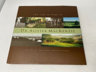 The Life And Work Of Dr.  Alister Mackenzie By Doak /scott / Haddock Rare