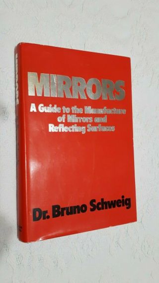 Rare Mirrors; A Guide To The Manufacture Of Mirrors And Reflecting Bruno Schweig