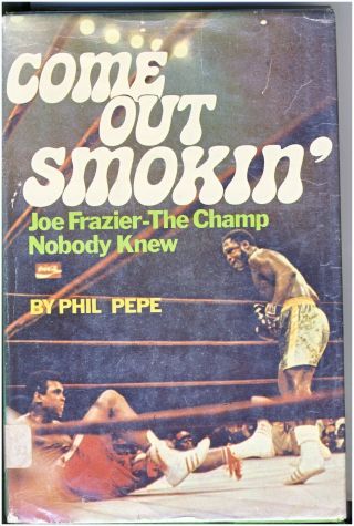 Boxing Book Joe Frazier " Come Out Smoking " Hard Cover By Phil Pepe