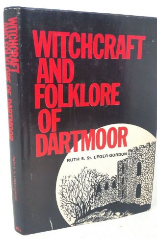 Witchcraft And Folklore Of Dartmoor By Ruth E.  St.  Leger - Gordon Ghosts Cryptids