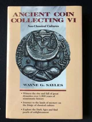 Ancient Coin Collecting Vi Vol.  6 : Non - Classical Cultures By Wayne G.  Sayles