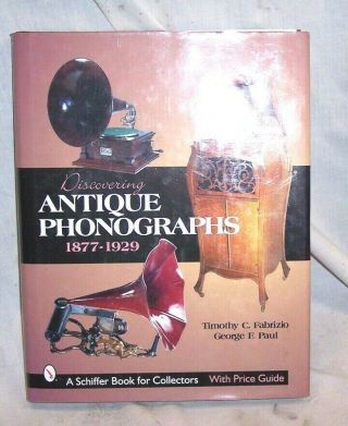 Discovering Antique Phonographs 1877 - 1929 By T.  Fabrizio And G.  Paul