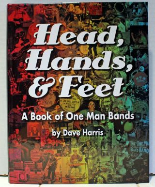 Rare Head,  Hands & Feet: A Book Of One Man Bands - By Dave Harris