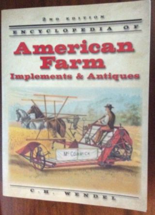Encyclopedia Of American Farm Implements & Antiques Book By C H Wendel
