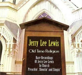 Jerry Lee Lewis - Old Time Religion: Rare Recordings Of Jerry Lee Lewis In Churc