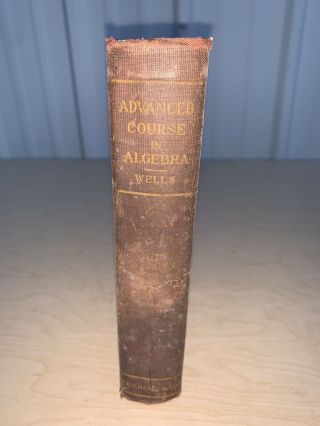 Rare Vintage Book Advanced Course In Algebra By Webster Wells,  S.  B.  1904
