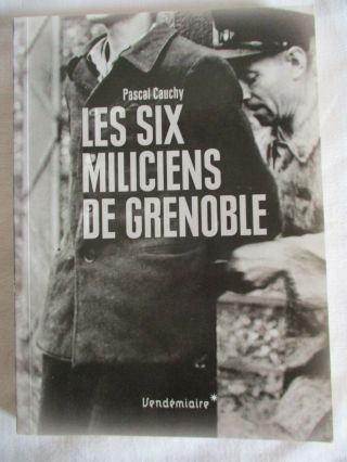 Les Six Miliciens De Grenoble - Pascal Cauchy - Ww2 - Milice - Rare Et Recherché