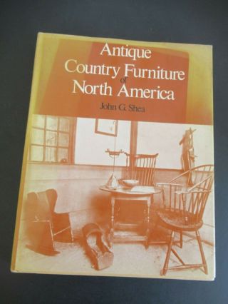 Antique Country Furniture Of North America By John G.  Shea From 1975