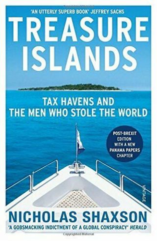 Treasure Islands: Tax Havens And The Men Who Stole The W.  By Shaxson,  Nicholas