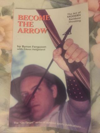 Rare - Collectible “signed Archery Book 110 P“become The Arrow” By Byron Ferguson
