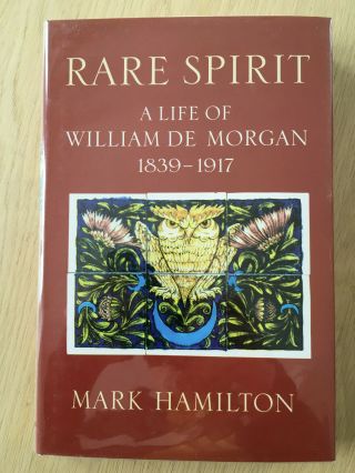 Rare Spirit A Life Of William De Morgan 1839 - 1917 Mark Hamilton