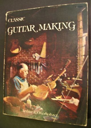 Rare: Classic Guitar Making Luthier Arthur E.  Overholtzer P/b 1974