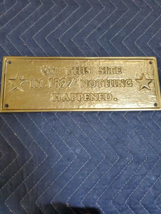 Vintage Heavy Solid Brass Sign Plaque " On This Site In 1897 Nothing Happened "