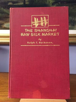 The Shanghai Raw Silk Market By Ralph E.  Buchanan 1929 Silk Asso Of America Rare