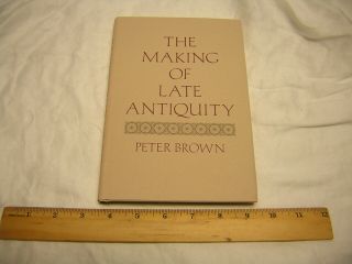 Carl Newell Jackson Lectures: The Making Of Late Antiquity By Peter Brown
