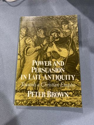 Curti Lecture: Power And Persuasion In Late Antiquity : Towards A Christian.