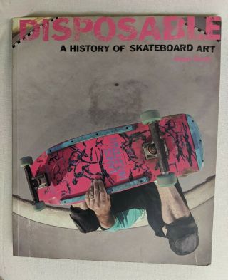 Disposable A History Of Skateboard Art By Sean Cliver Gingko Press Very Good,