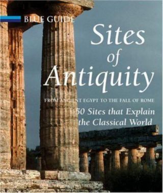Sites Of Antiquity : From Ancient Egypt To The Fall Of Rome,  50 Sites That Expla