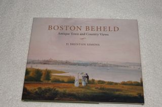Boston Beheld : Antique Town And Country Views By D.  Brenton Simons 2008 Signed