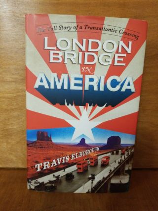 London Bridge In America: Tall Story Of A Transatlantic By Travis Elborough