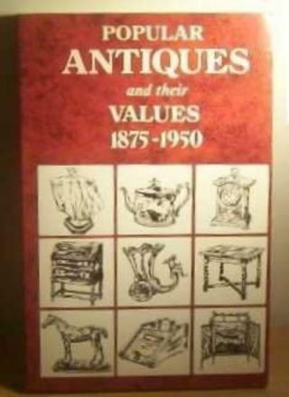 Popular Antiques And Their Values,  1875 - 1950 (antiques & Their Values) By Tony