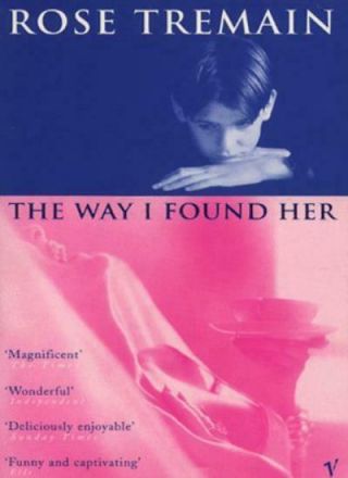 The Way I Found Her By Rose Tremain.  9780749396992