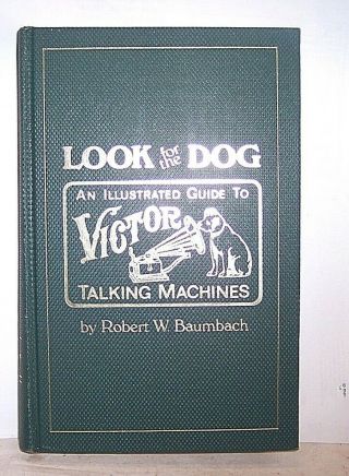 Look For The Dog Illustrated Guide To Victor Talking Machines 1st,  Baumbach