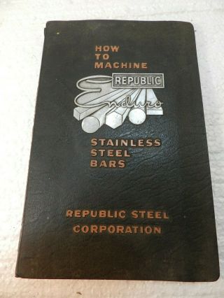 1960 Vtg Data Book Republic How To Machine Stainless Steel Bars Metal Shop Info